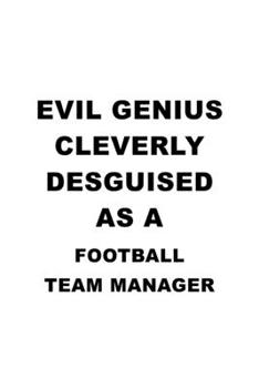 Paperback Evil Genius Cleverly Desguised As A Football Team Manager: Funny Football Team Manager Notebook, Professional Football Team Managing/Organizer Journal Book