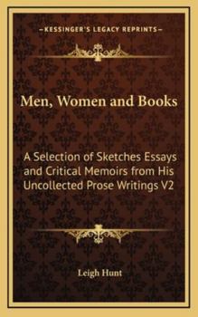 Men, Women and Books: A Selection of Sketches Essays and Critical Memoirs from His Uncollected Prose Writings V2