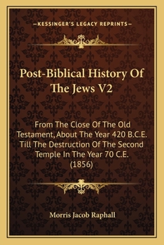 Paperback Post-Biblical History Of The Jews V2: From The Close Of The Old Testament, About The Year 420 B.C.E. Till The Destruction Of The Second Temple In The Book