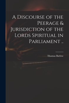 Paperback A Discourse of the Peerage & Jurisdiction of the Lords Spiritual in Parliament .. Book