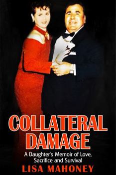 Collateral Damage: A Daughter's Memoir of Love, Sacrifice and Survival