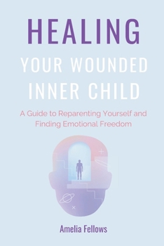 Paperback Healing Your Wounded Inner Child: A Guide to Reparenting Yourself and Finding Emotional Freedom Book