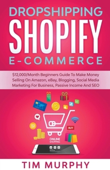 Paperback Dropshipping Shopify E-commerce $12,000/Month Beginners Guide To Make Money Selling On Amazon, eBay, Blogging, Social Media Marketing For Business, Pa Book