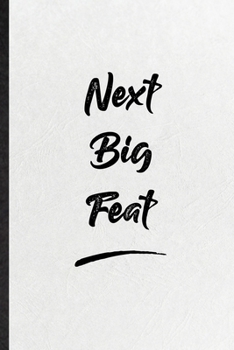 Next Big Feat-: Blank Funny Positive Motivation Lined Notebook/ Journal For Support Faith Belief, Inspirational Saying Unique Special Birthday Gift Idea Cute Ruled 6x9 110 Pages