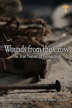 Paperback Wounds From The Cross: The True Nature of Evangelism Book