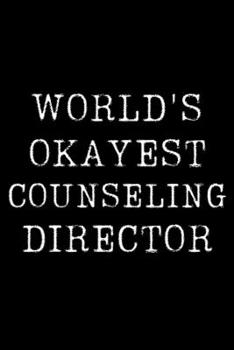 World's Okayest Counseling Director: Blank Lined Journal For Taking Notes, Journaling, Funny Gift, Gag Gift For Coworker or Family Member