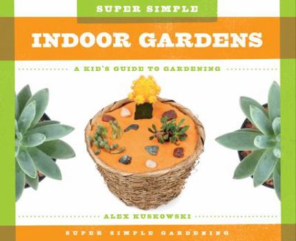 Library Binding Super Simple Indoor Gardens: A Kid's Guide to Gardening Book