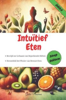Intuïtief Eten: Bevrijd uw Lichaam van Beperkende Diëten en Herontdek het Plezier van Bewust Eten (Dutch Edition)