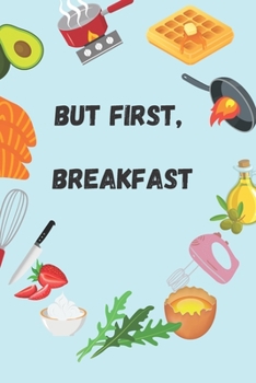 Paperback But First, Breakfast: Quick and Simple Recipes to Start your Day Good - Easy and Balanced Breakfast Step By Step Book
