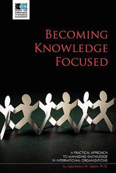 Paperback Becoming Knowledge Focused: A Practical Approach To Managing Knowledge In International Organizations Book