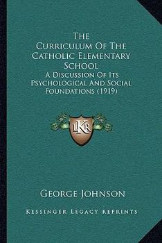 Paperback The Curriculum Of The Catholic Elementary School: A Discussion Of Its Psychological And Social Foundations (1919) Book