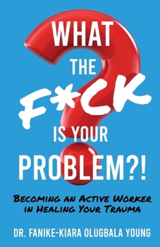 Paperback What the F*ck Is Your Problem?!: Becoming an Active Worker in Healing Your Trauma Book