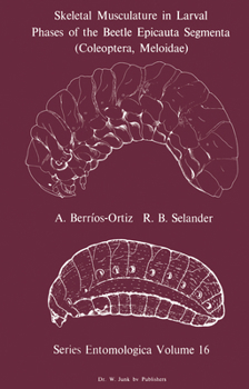 Skeletal Musculature in Larval Phases of the Beetle Epicauta Segmenta (Coleoptera, Meloidae) (Series Entomologica)