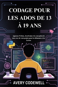 Paperback Codage Pour Les Ados de 13 À 19 ANS: Apprenez Python, JavaScript et la conception de jeux avec de vrais projets pour les débutants et les lycéens [French] Book