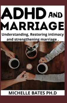 ADHD AND MARRIAGE: UNDERSTANDING, RESTORING INTIMACY AND STRENGTHENING MARRIAGE
