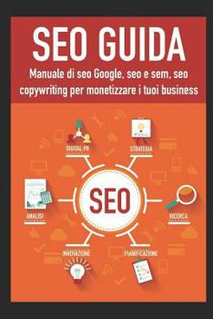 Paperback Seo Guida: Manuale Di Seo Google, Seo E Sem, Seo Copywriting Per Monetizzare Con La Seo 2018 [Italian] Book