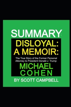 Paperback Summary: Disloyal: A Memoir: The True Story of the Former Personal Attorney to President Donald J. Trump: Michael Cohen Book