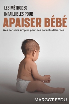 Paperback Les méthodes infaillibles pour apaiser bébé: Des conseils simples pour des parents débordés [French] Book