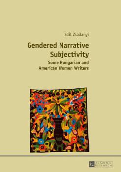 Gendered Narrative Subjectivity: Some Hungarian and American Women Writers