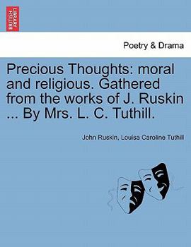 PRECIOUS THOUGHTS: Moral and Religious; Gathered from the Works of John Ruskin.