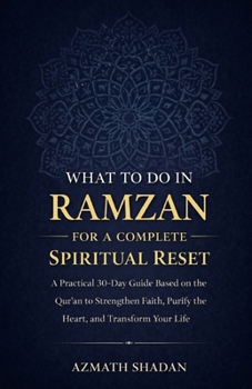 What to Do in Ramzan for a Complete Spiritual Reset: A Practical 30-Day Guide Based on the Qur’an to Strengthen Faith, Purify the Heart, and Transform Your Life