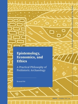 Paperback Epistemology, Economics, and Ethics: A Practical Philosophy of Prehistoric Archaeology Book