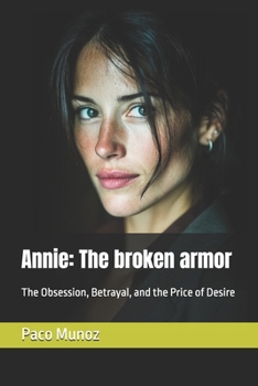 Annie: The broken armor: The Obsession, Betrayal, and the Price of Desire