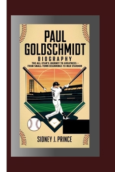 Paperback Paul Goldschmidt Biography: The All-Star's Journey to Greatness - From Small-Town Beginnings to MLB Stardom Book