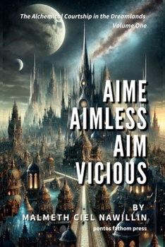 Paperback Aime Aimless, Aim Vicious: The Alchemical Courtship in the Dreamlands Saga, Volume 1 Book