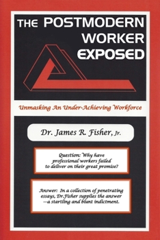 Paperback The Postmodern Worker Exposed!: Unmasking an Under-Achieving Workforce Book