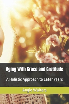 Paperback Aging With Grace and Gratitude: A Holistic Approach to Later Years Book