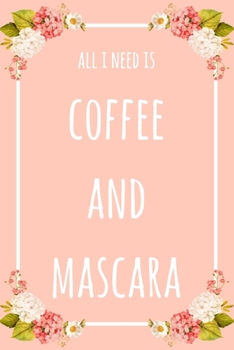 All I Need Is Coffee And Mascara: 6x9" Dot Bullet Floral Notebook/Journal Funny Gift Idea For Beauticians, Makeup Artists
