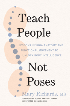 Paperback Teach People, Not Poses: Lessons in Yoga Anatomy and Functional Movement to Unlock Body Intelligence Book