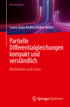 Partielle Differentialgleichungen kompakt und verständlich: Modellieren und Lösen (German Edition)