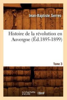 Paperback Histoire de la Révolution En Auvergne. Tome 3 (Éd.1895-1899) [French] Book