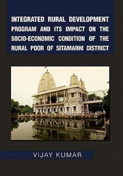 Paperback Integrated Rural Development Program and Its Impact on the Socio-Economic Condition of the Rural Poor of Sitamarhi District Book