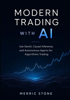Paperback Modern Trading with AI: Use GenAI, Causal Inference, and Autonomous Agents for Algorithmic Trading Book