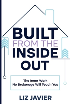Paperback Built From The Inside Out: The Inner Work No Brokerage Will Teach You Book