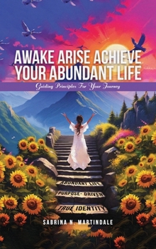 Hardcover Awake Arise Achieve Your Abundant Life: Guiding Principles for Your Journey Book