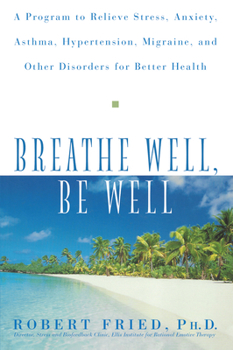 Paperback Breathe Well, Be Well: A Program to Relieve Stress, Anxiety, Asthma, Hypertension, Migraine, and Other Disorders for Better Health Book