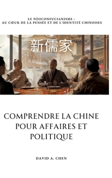 Comprendre la Chine pour Affaires et Politique: Le Néoconfucianisme: Au coeur de la pensée et de l'identité chinoises (French Edition)