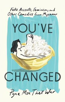 You've Changed: Fake Accounts, Feminism, and Other Comedies from Myanmar