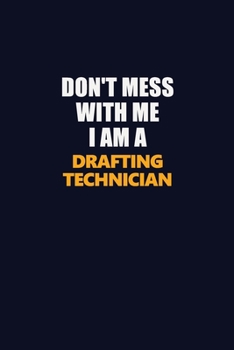 Paperback Don't Mess With Me I Am A Drafting Technician: Career journal, notebook and writing journal for encouraging men, women and kids. A framework for build Book