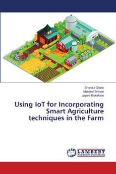 Paperback Using IoT for Incorporating Smart Agriculture techniques in the Farm Book