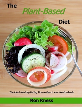The Plant-Based Diet: The Ideal Healthy-Eating Plan to Reach Your Health Goals