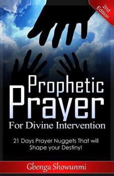 Paperback Prophetic Prayer for Divine Intervention: 21 Days Prayer Nuggets that Will Shape Your Destiny! Book
