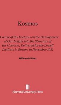 Hardcover Kosmos: Course of Six Lectures on the Development of Our Inisght Into the Structure of the Universe, Delivered for the Lowell Book