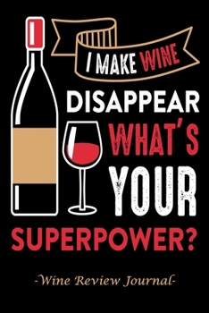 Paperback I Make Wine Disappear What's Your Superpower?: Wine Review Journal - The Perfect Gift For Any Wine Lover Book