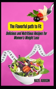 Paperback The Flavorful path to Fit: Delicious and Nutritious Recipes for Women's Weight Loss Book