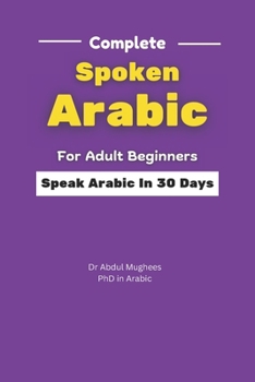 Paperback Complete Spoken Arabic For Adult Beginners: Speak Arabic In 30 Days Book